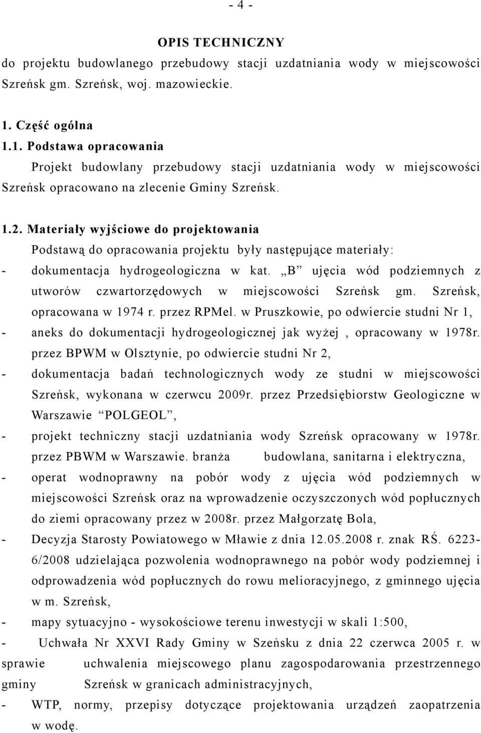 Materiały wyjściowe do projektowania Podstawą do opracowania projektu były następujące materiały: - dokumentacja hydrogeologiczna w kat.