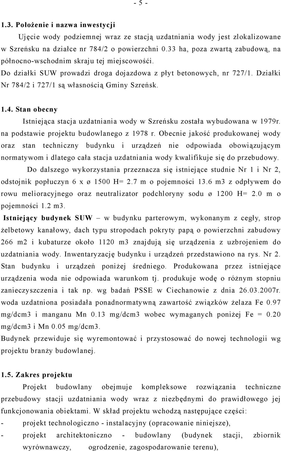 1.4. Stan obecny Istniejąca stacja uzdatniania wody w Szreńsku została wybudowana w 1979r. na podstawie projektu budowlanego z 1978 r.