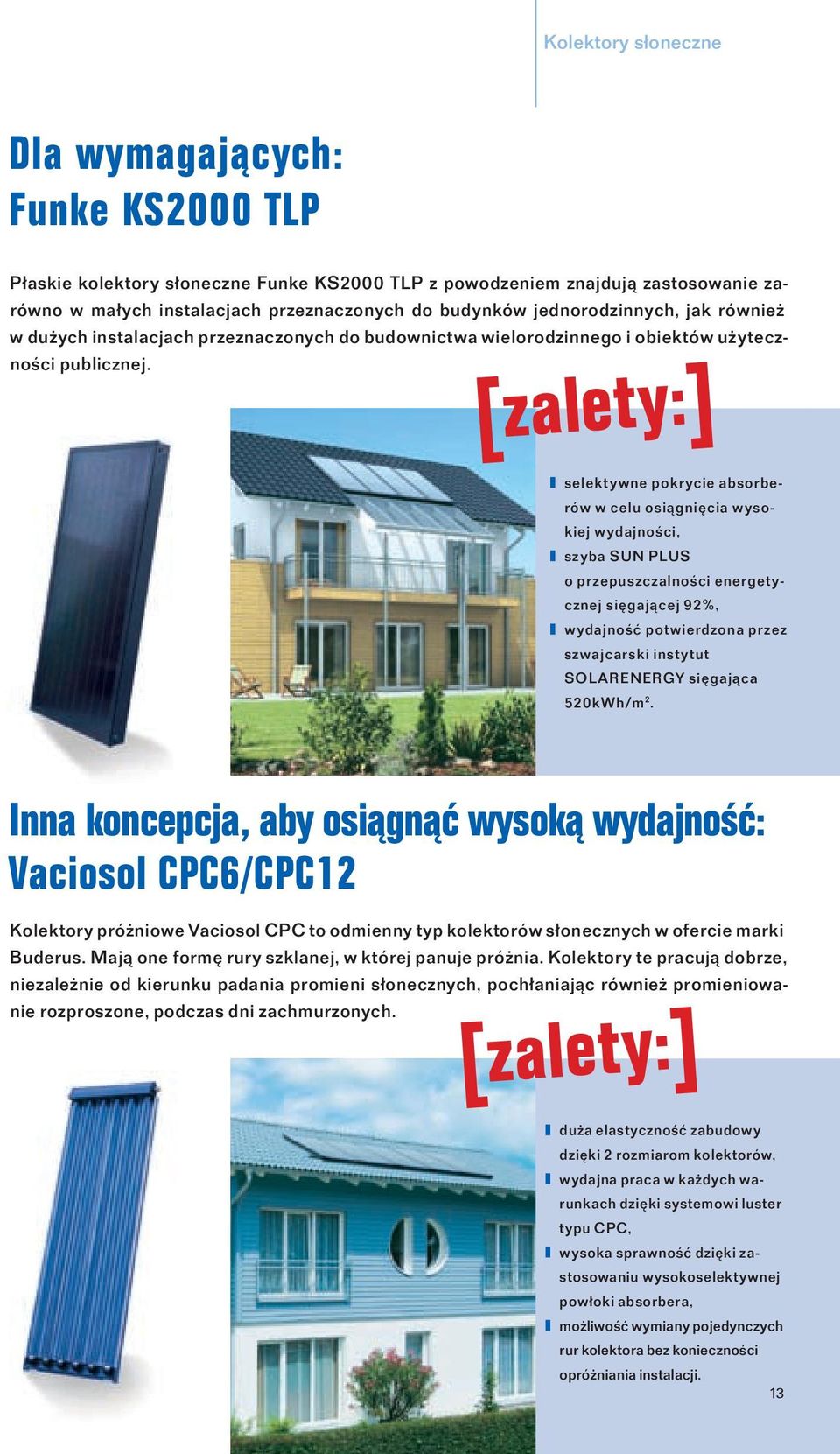 selektywne pokrycie absorberów w celu osiągnięcia wysokiej wydajności, szyba SUN PLUS o przepuszczalności energetycznej sięgającej 92%, wydajność potwierdzona przez szwajcarski instytut SOLARENERGY