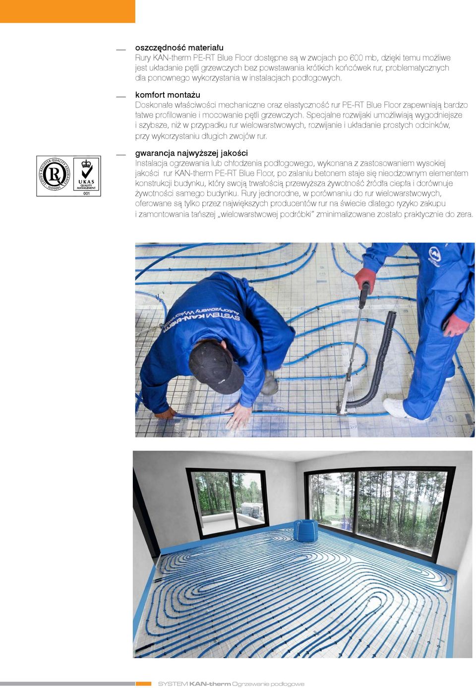 komfort montażu Doskonałe właściwości mechaniczne oraz elastyczność rur PE-RT Blue Floor zapewniają bardzo łatwe profilowanie i mocowanie pętli grzewczych.