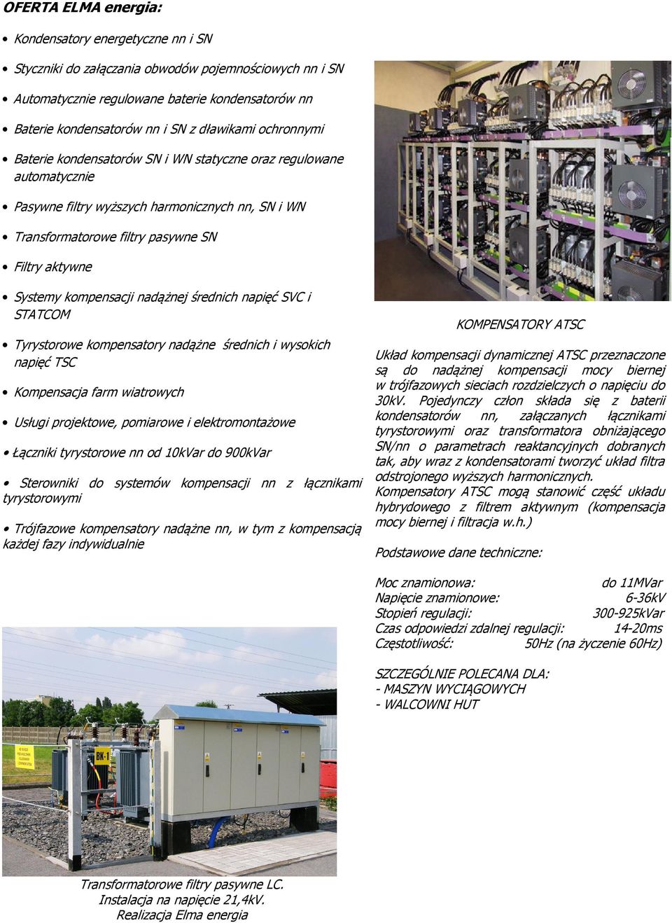 kompensacji nadążnej średnich napięć SVC i STATCOM Tyrystorowe kompensatory nadążne średnich i wysokich napięć TSC Kompensacja farm wiatrowych Usługi projektowe, pomiarowe i elektromontażowe Łączniki