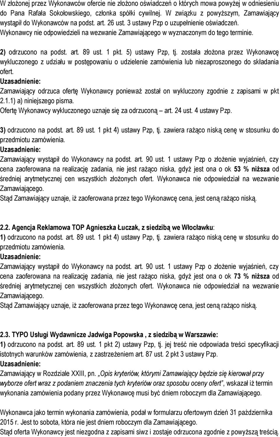 Wykonawcy nie odpowiedzieli na wezwanie Zamawiającego w wyznaczonym do tego terminie. 2) odrzucono na podst. art. 89 ust. 1 pkt. 5) ustawy Pzp, tj.