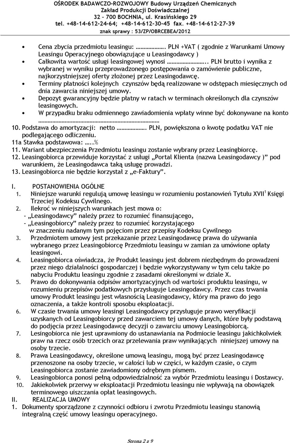 Terminy płatności kolejnych czynszów będą realizowane w odstępach miesięcznych od dnia zawarcia niniejszej umowy.