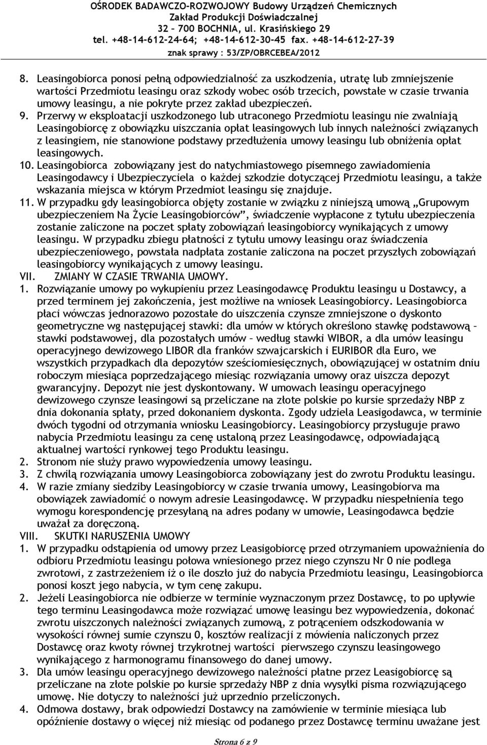 Przerwy w eksploatacji uszkodzonego lub utraconego Przedmiotu leasingu nie zwalniają Leasingobiorcę z obowiązku uiszczania opłat leasingowych lub innych należności związanych z leasingiem, nie