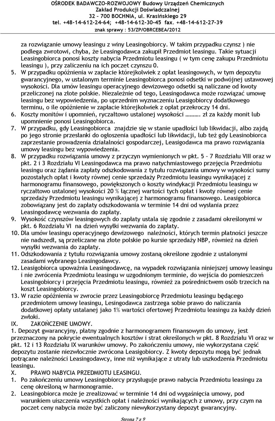 W przypadku opóźnienia w zapłacie którejkolwiek z opłat leasingowych, w tym depozytu gwarancyjnego, w ustalonym terminie Leasingobiorca ponosi odsetki w podwójnej ustawowej wysokości.