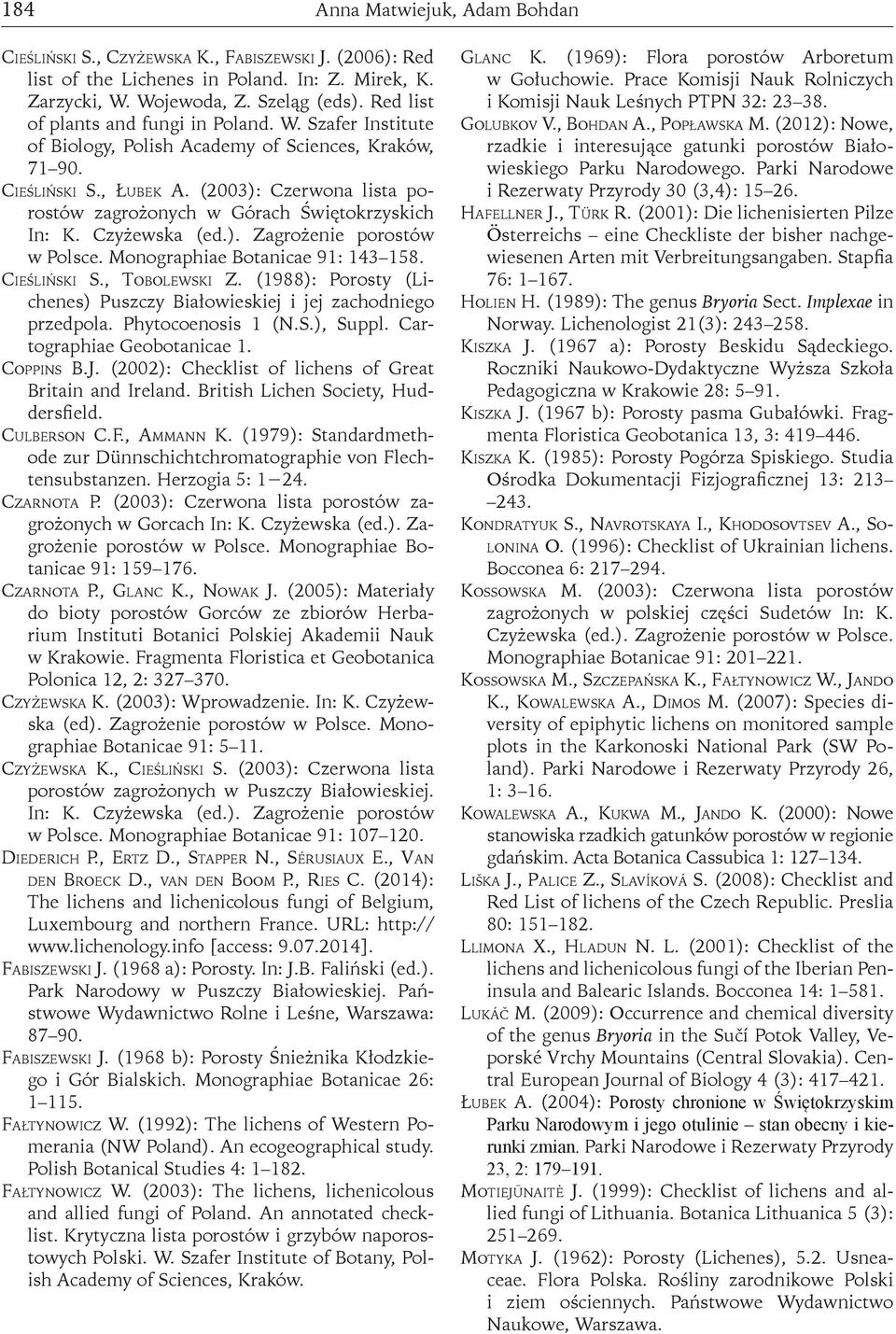 (2003): Czerwona lista porostów zagrożonych w Górach Świętokrzyskich In: K. Czyżewska (ed.). Zagrożenie porostów w Polsce. Monographiae Botanicae 91: 143 158. Cieśliński S., Tobolewski Z.