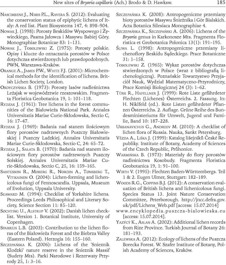(1975): Porosty polskie. Opisy i klucze do oznaczania porostów w Polsce dotychczas stwierdzonych lub prawdopodobnych. PWN, Warszawa-Kraków. Orange A., Ja