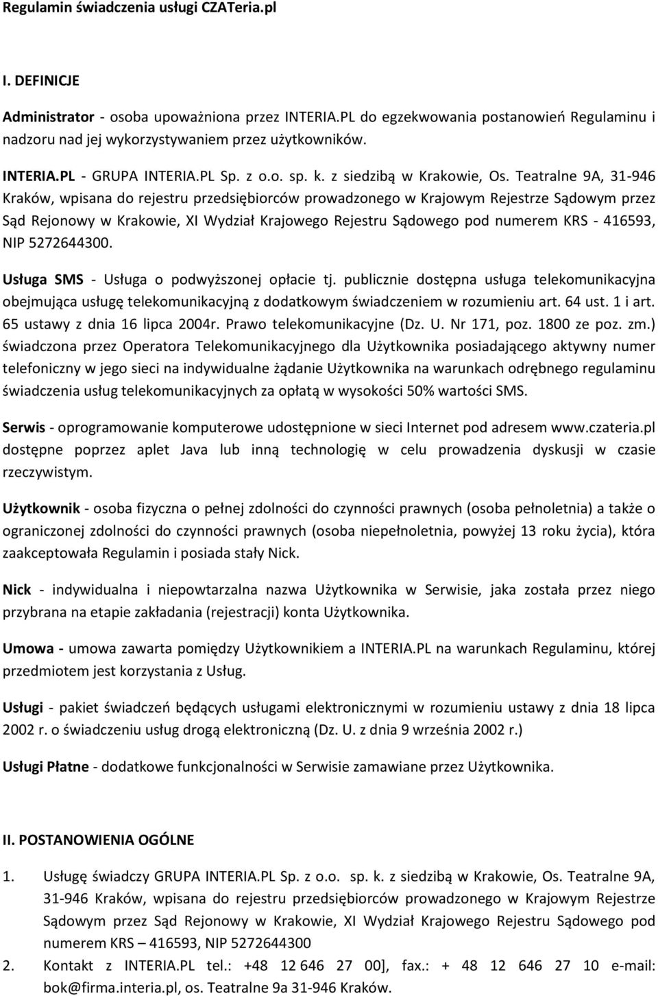 Teatralne 9A, 31-946 Kraków, wpisana do rejestru przedsiębiorców prowadzonego w Krajowym Rejestrze Sądowym przez Sąd Rejonowy w Krakowie, XI Wydział Krajowego Rejestru Sądowego pod numerem KRS -