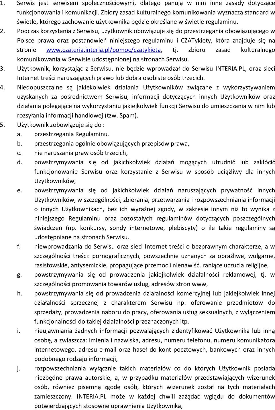Podczas korzystania z Serwisu, użytkownik obowiązuje się do przestrzegania obowiązującego w Polsce prawa oraz postanowień niniejszego regulaminu i CZATykiety, która znajduje się na stronie www.