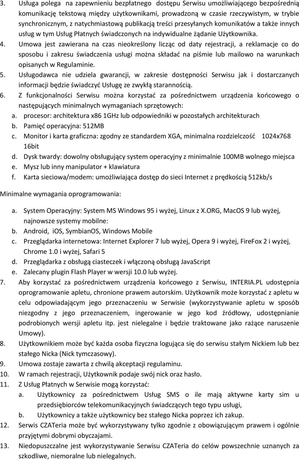 Umowa jest zawierana na czas nieokreślony licząc od daty rejestracji, a reklamacje co do sposobu i zakresu świadczenia usługi można składać na piśmie lub mailowo na warunkach opisanych w Regulaminie.