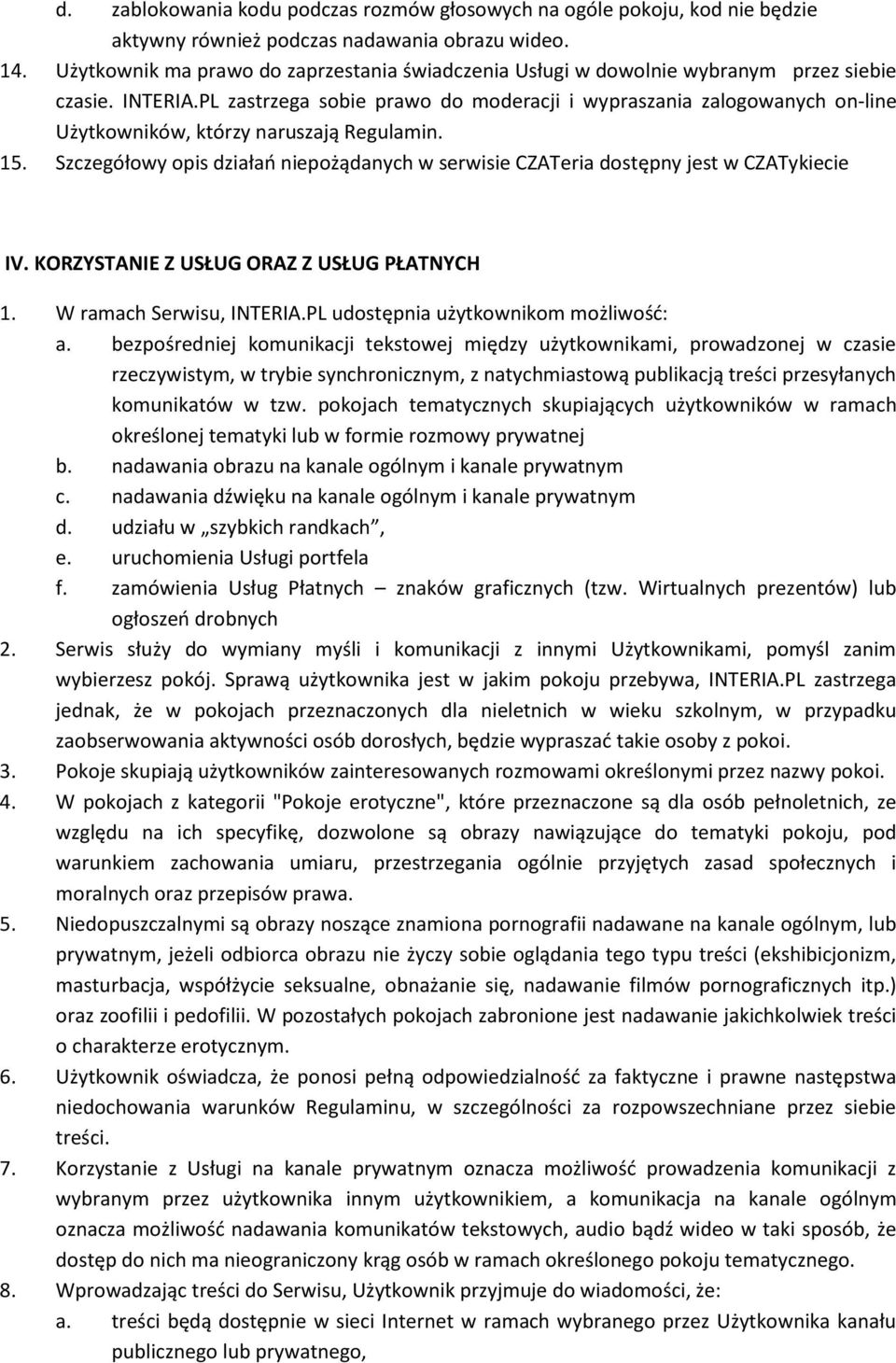PL zastrzega sobie prawo do moderacji i wypraszania zalogowanych on-line Użytkowników, którzy naruszają Regulamin. 15.