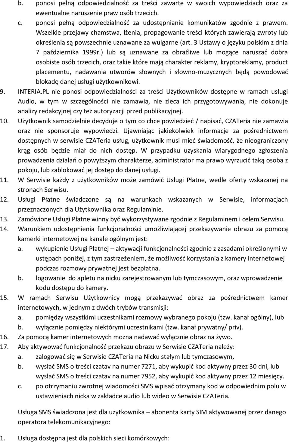 Wszelkie przejawy chamstwa, lżenia, propagowanie treści których zawierają zwroty lub określenia są powszechnie uznawane za wulgarne (art. 3 Ustawy o języku polskim z dnia 7 października 1999r.