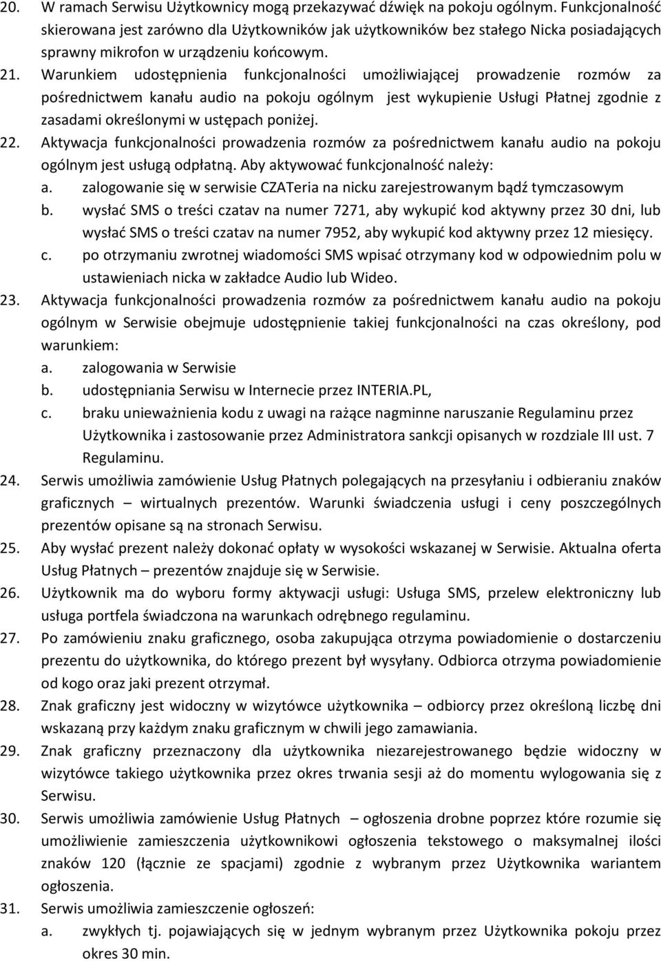 Warunkiem udostępnienia funkcjonalności umożliwiającej prowadzenie rozmów za pośrednictwem kanału audio na pokoju ogólnym jest wykupienie Usługi Płatnej zgodnie z zasadami określonymi w ustępach