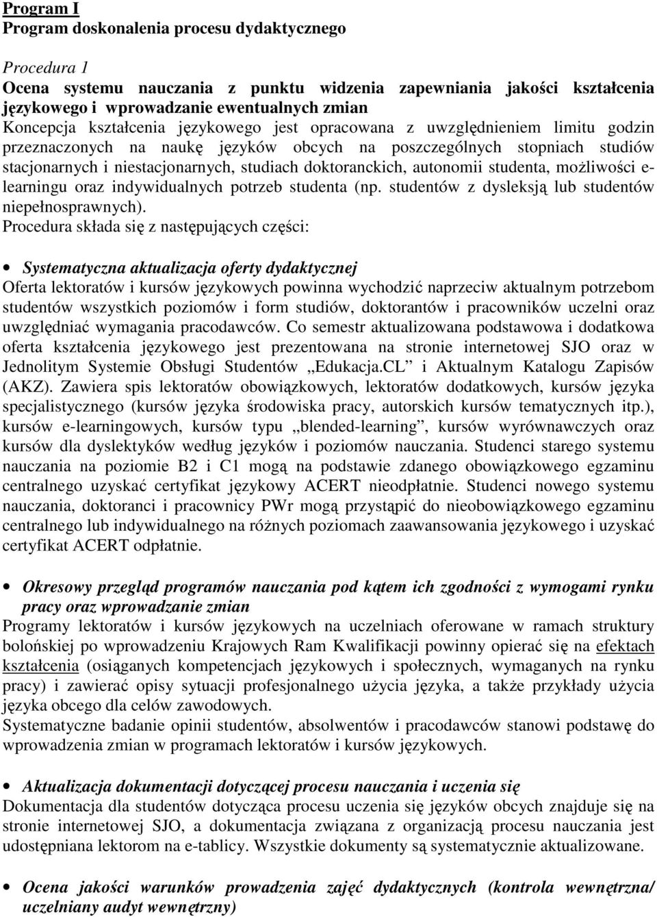 doktoranckich, autonomii studenta, możliwości e- learningu oraz indywidualnych potrzeb studenta (np. studentów z dysleksją lub studentów niepełnosprawnych).