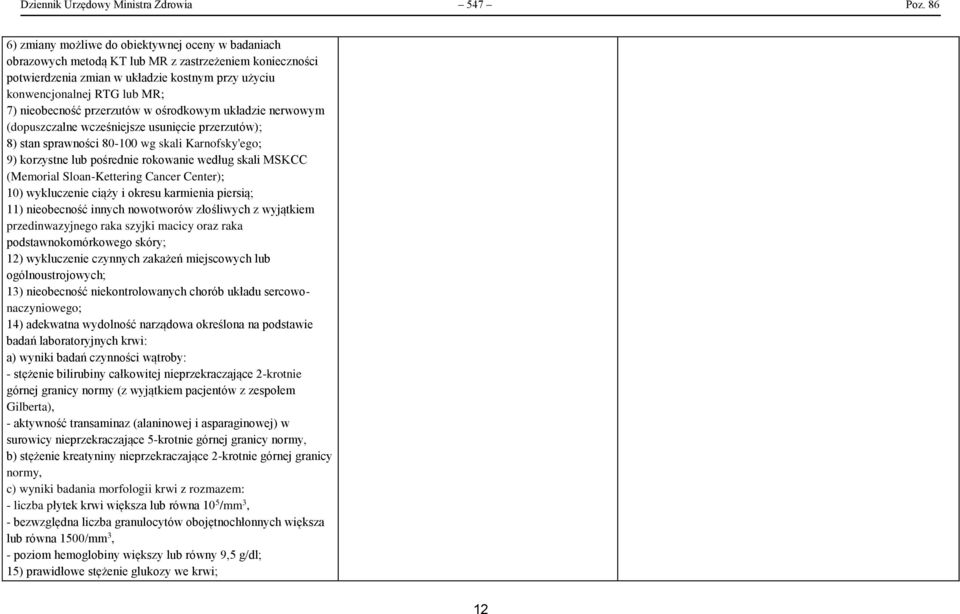 nieobecność przerzutów w ośrodkowym układzie nerwowym (dopuszczalne wcześniejsze usunięcie przerzutów); 8) stan sprawności 80-100 wg skali Karnofsky'ego; 9) korzystne lub pośrednie rokowanie według