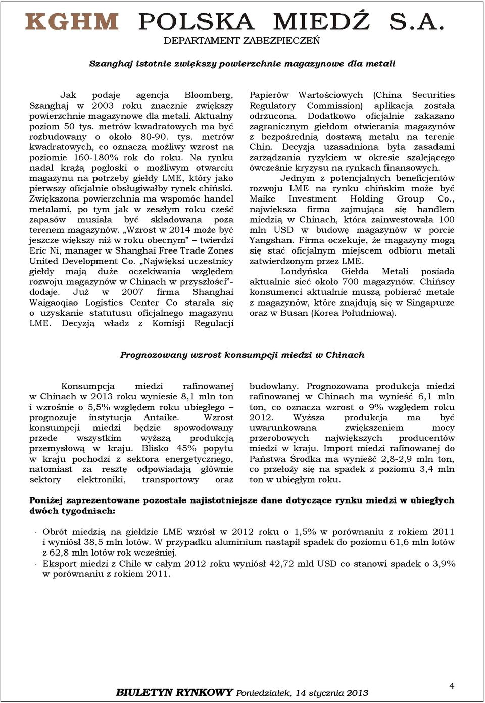 Na rynku nadal krążą pogłoski o możliwym otwarciu magazynu na potrzeby giełdy LME, który jako pierwszy oficjalnie obsługiwałby rynek chiński.