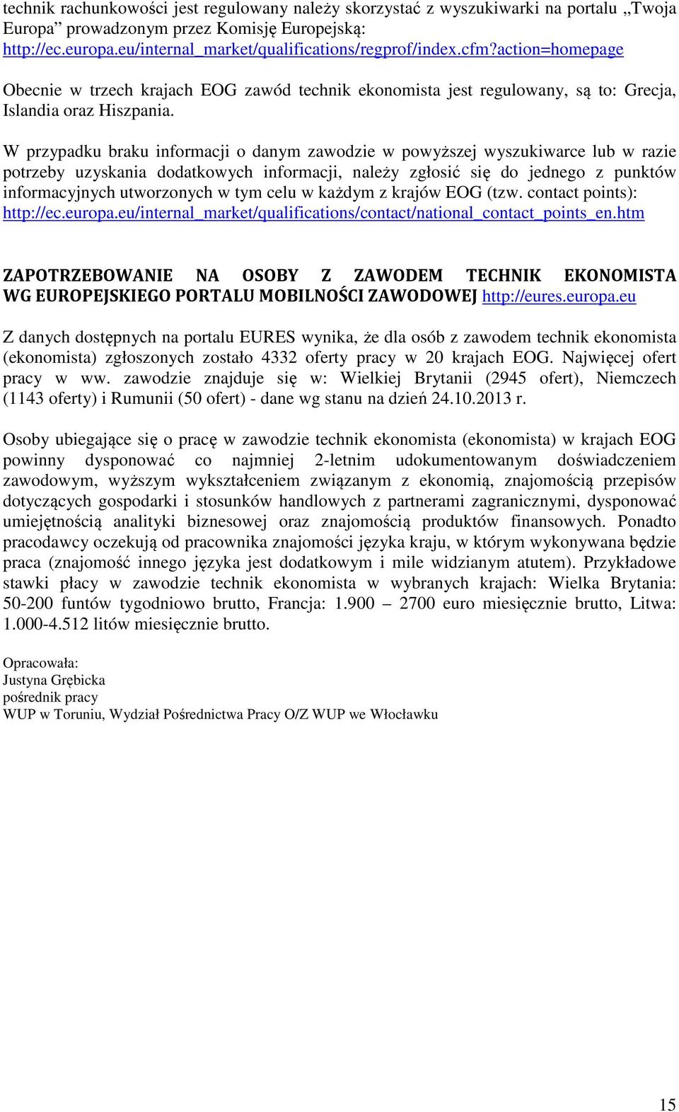 W przypadku braku informacji o danym zawodzie w powyższej wyszukiwarce lub w razie potrzeby uzyskania dodatkowych informacji, należy zgłosić się do jednego z punktów informacyjnych utworzonych w tym