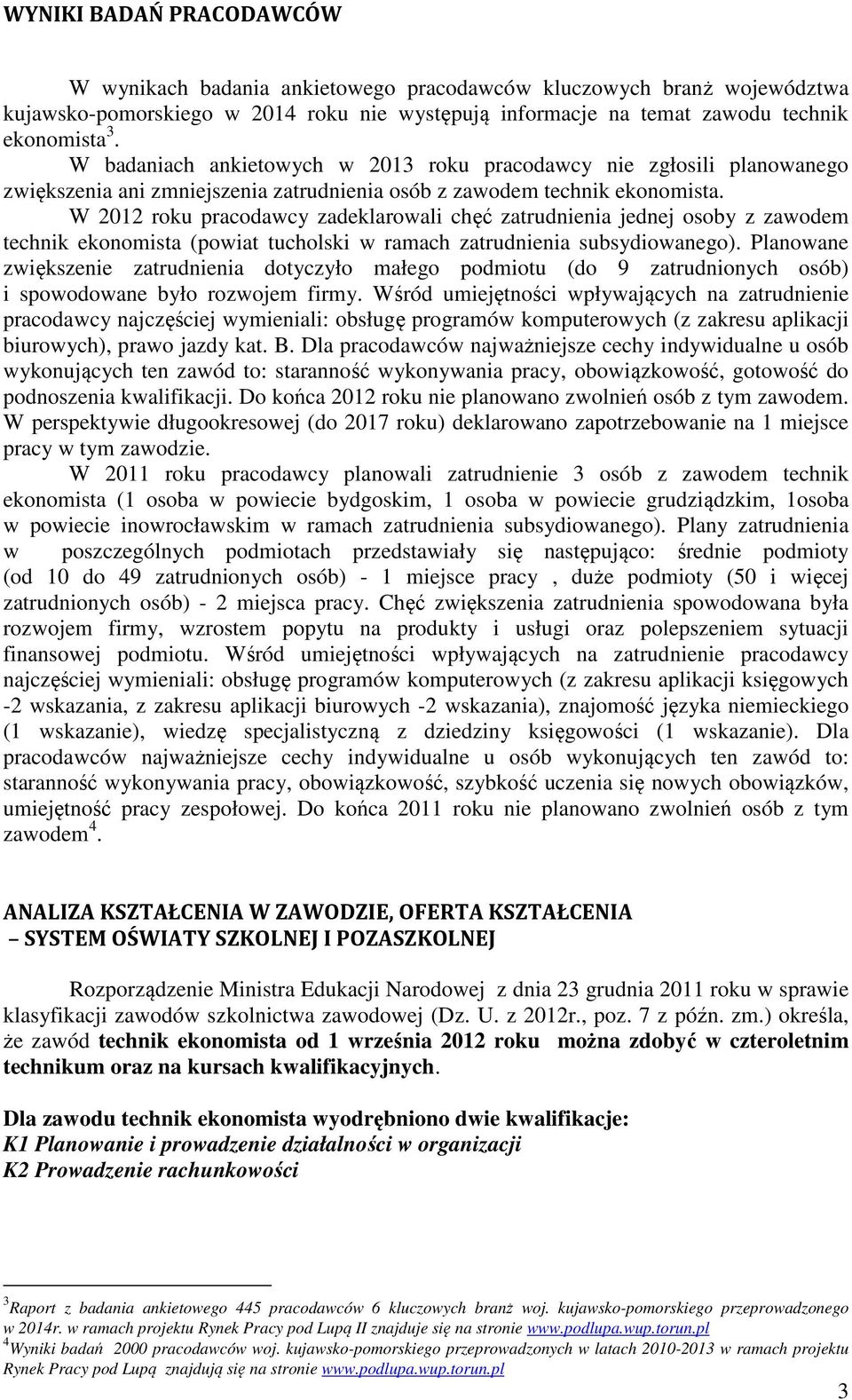 W 2012 roku pracodawcy zadeklarowali chęć zatrudnienia jednej osoby z zawodem technik ekonomista (powiat tucholski w ramach zatrudnienia subsydiowanego).