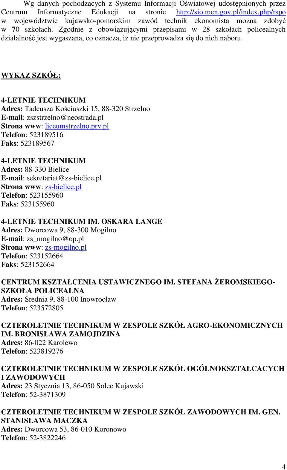 Zgodnie z obowiązującymi przepisami w 28 szkołach policealnych działalność jest wygaszana, co oznacza, iż nie przeprowadza się do nich naboru.