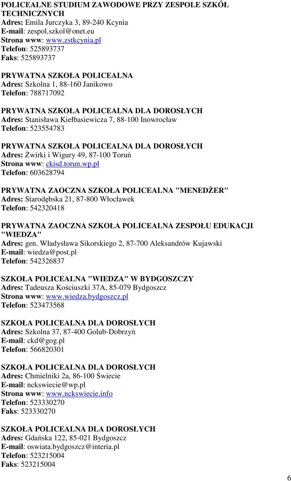 88-100 Inowrocław Telefon: 523554783 PRYWATNA SZKOŁA POLICEALNA DLA DOROSŁYCH Adres: Żwirki i Wigury 49, 87-100 Toruń Strona www: ckisd.torun.wp.