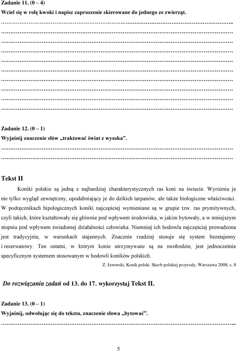 Wyróżnia je nie tylko wygląd zewnętrzny, upodabniający je do dzikich tarpanów, ale także biologiczne właściwości. W podręcznikach hipologicznych koniki najczęściej wymieniane są w grupie tzw.