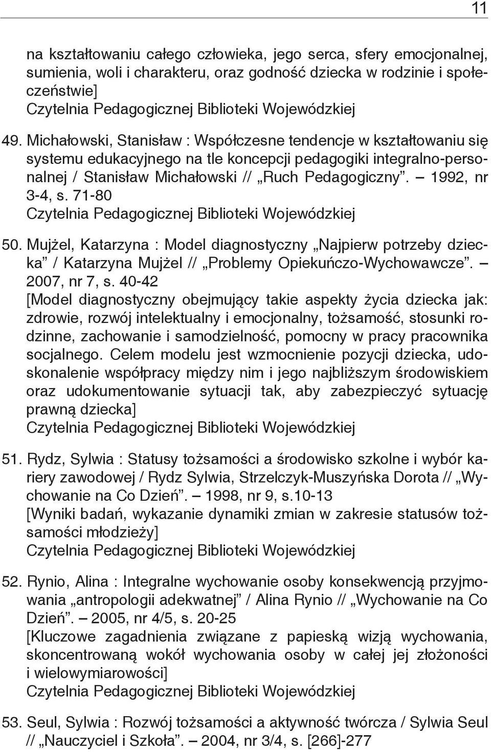 1992, nr 3-4, s. 71-80 50. Mujżel, Katarzyna : Model diagnostyczny Najpierw potrzeby dziecka / Katarzyna Mujżel // Problemy Opiekuńczo-Wychowawcze. 2007, nr 7, s.