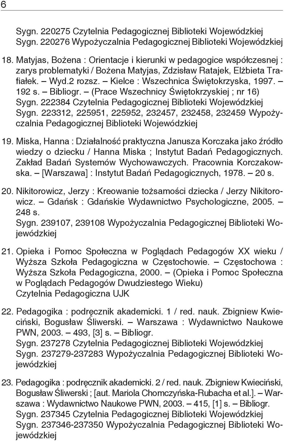 192 s. Bibliogr. (Prace Wszechnicy Świętokrzyskiej ; nr 16) Sygn. 222384 Sygn. 223312, 225951, 225952, 232457, 232458, 232459 Wypożyczalnia Pedagogicznej Biblioteki Wojewódzkiej 19.