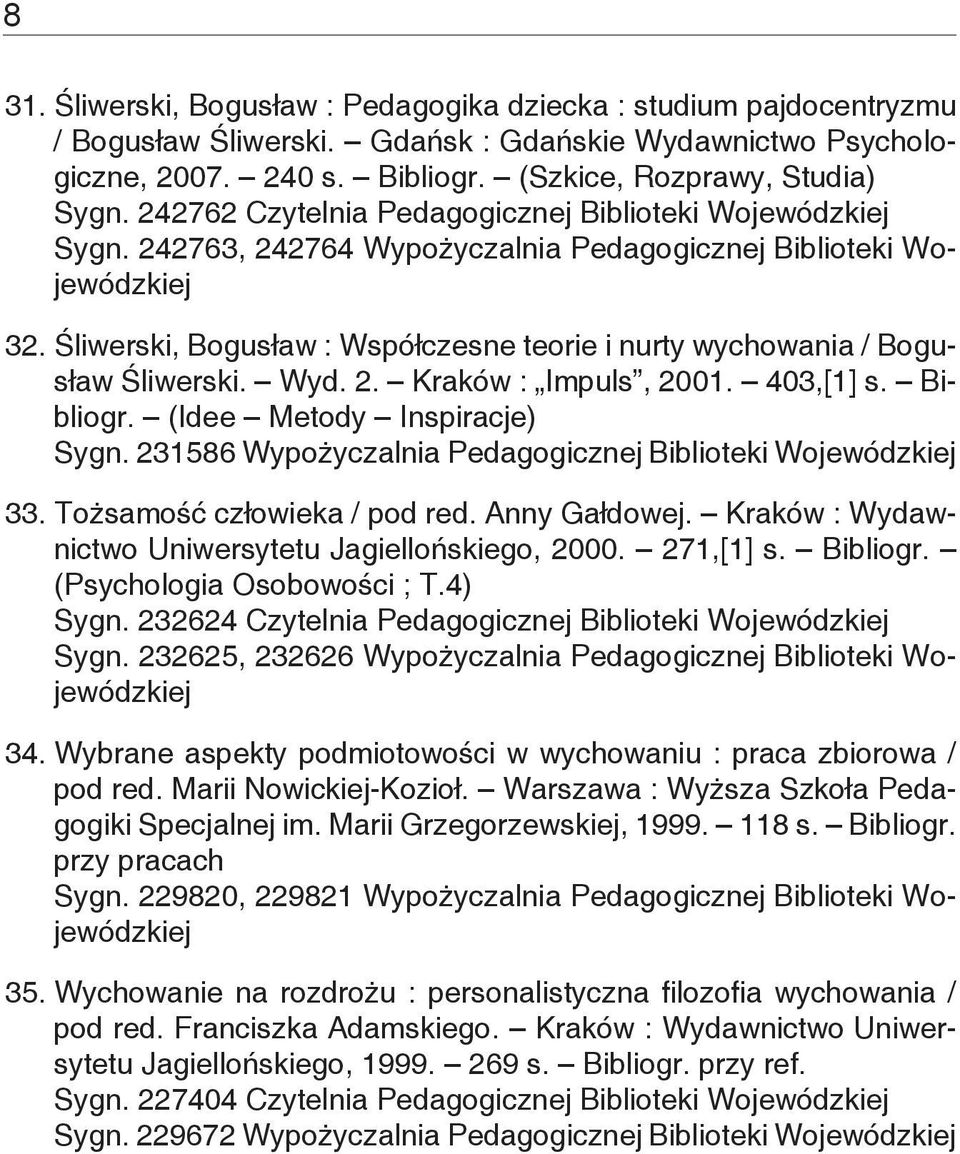 403,[1] s. Bibliogr. (Idee Metody Inspiracje) Sygn. 231586 Wypożyczalnia Pedagogicznej Biblioteki Wojewódzkiej 33. Tożsamość człowieka / pod red. Anny Gałdowej.
