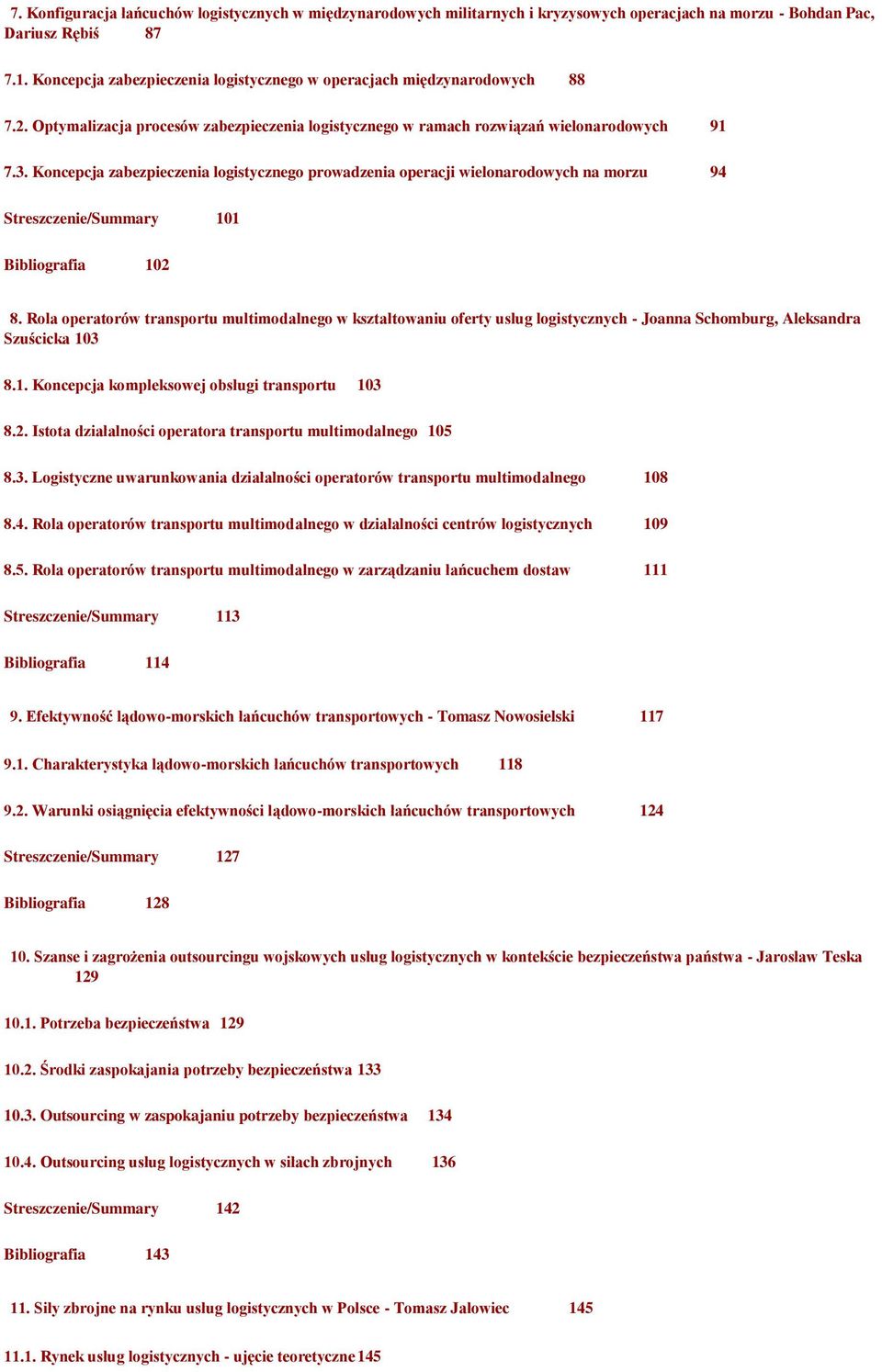 Koncepcja zabezpieczenia logistycznego prowadzenia operacji wielonarodowych na morzu 94 Streszczenie/Summary 101 Bibliografia 102 8.