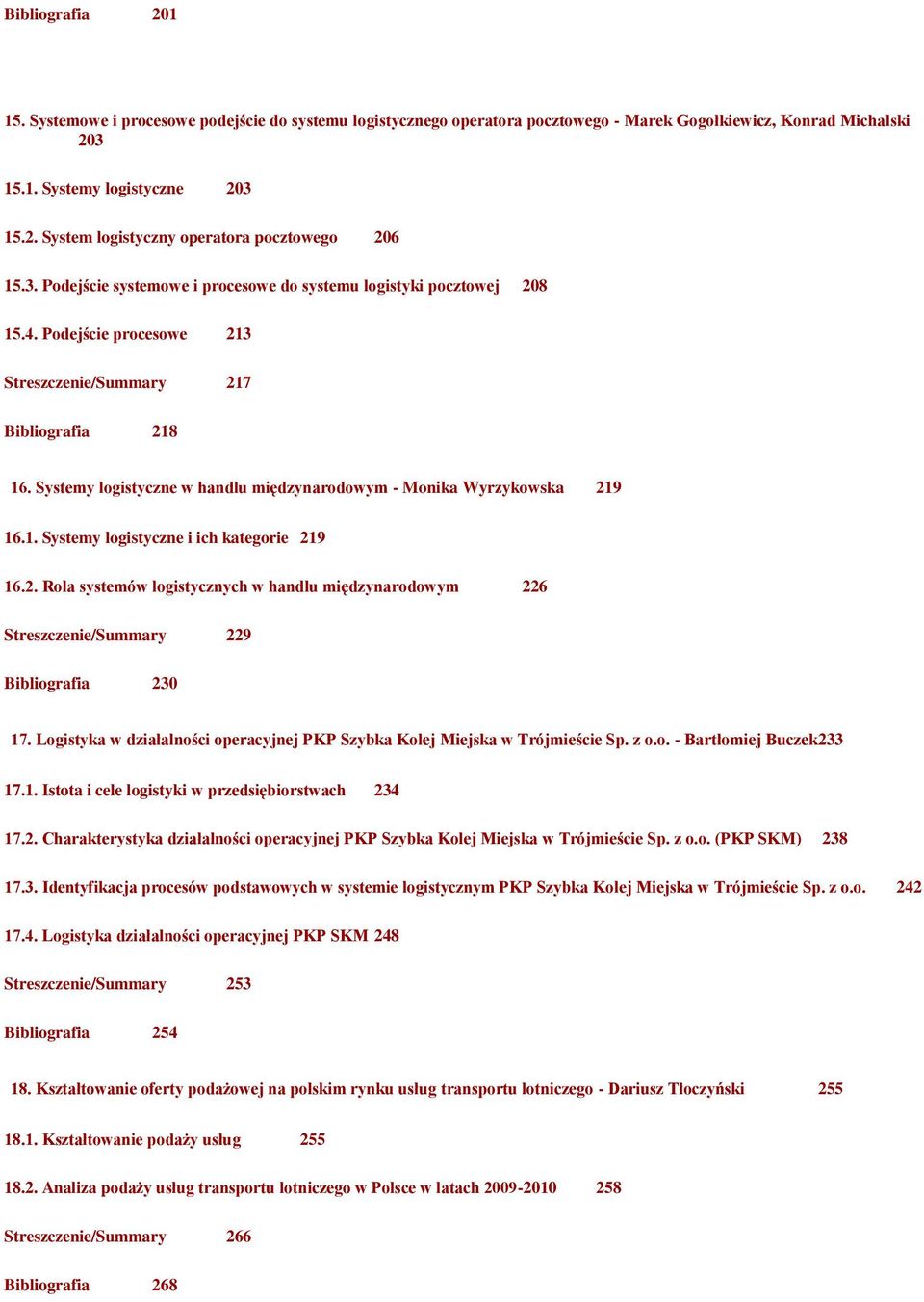 Systemy logistyczne w handlu międzynarodowym - Monika Wyrzykowska 219 16.1. Systemy logistyczne i ich kategorie 219 16.2. Rola systemów logistycznych w handlu międzynarodowym 226 Streszczenie/Summary 229 Bibliografia 230 17.
