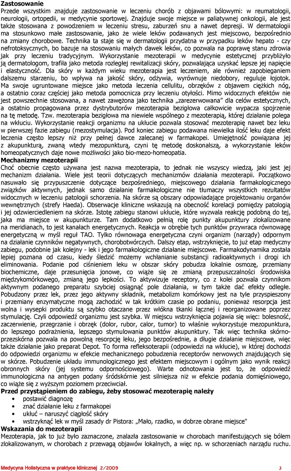 W dermatologii ma stosunkowo małe zastosowanie, jako że wiele leków podawanych jest miejscowo, bezpośrednio na zmiany chorobowe.