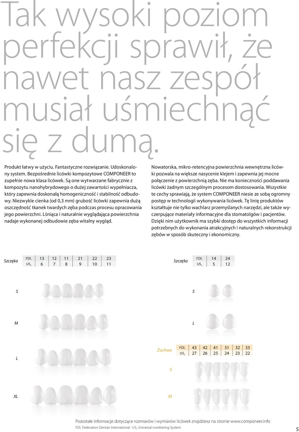 Są one wytwarzane fabrycznie z kompozytu nanohybrydowego o dużej zawartości wypełniacza, który zapewnia doskonałą homogeniczność i stabilność odbudowy.