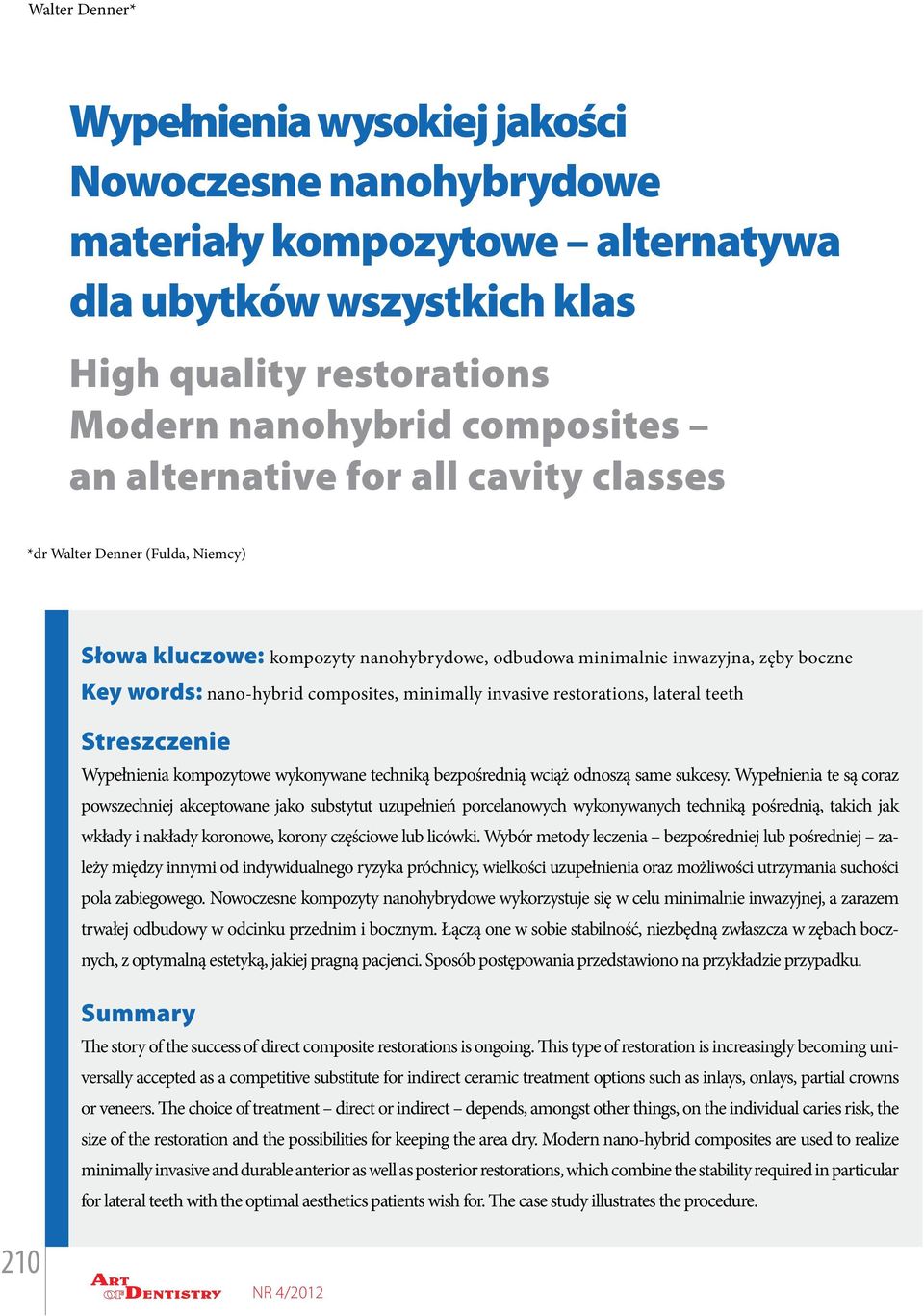 invasive restorations, lateral teeth Streszczenie Wypełnienia kompozytowe wykonywane techniką bezpośrednią wciąż odnoszą same sukcesy.