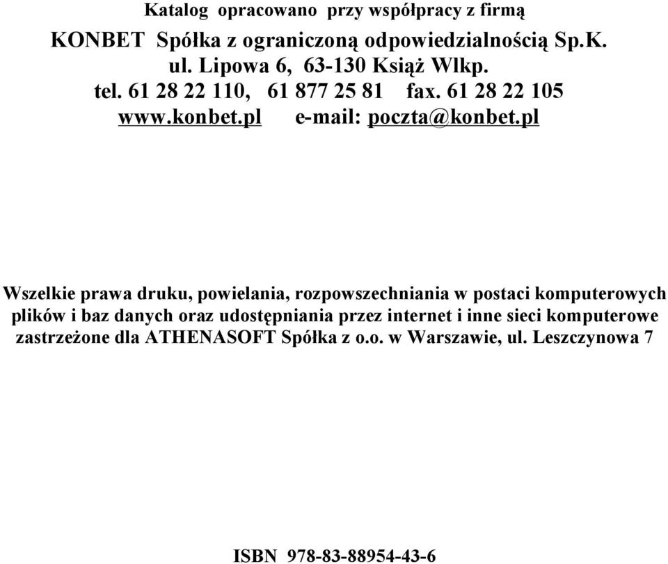 pl Wszelkie prawa druku, powielania, rozpowszechniania w postaci komputerowych plików i baz danych oraz