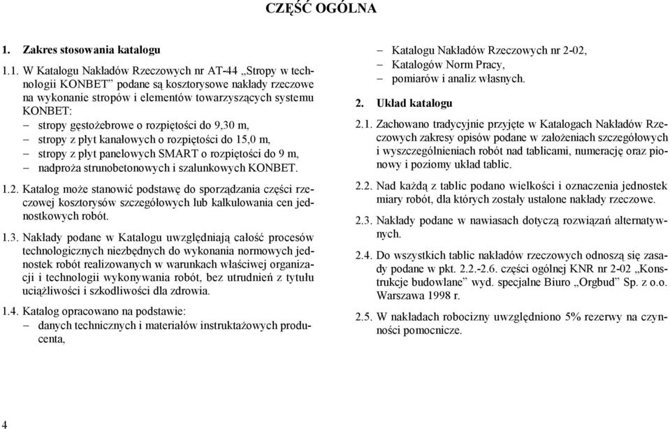 1. W Katalogu Nakładów Rzeczowych nr AT-44 Stropy w technologii KONBET podane są kosztorysowe nakłady rzeczowe na wykonanie stropów i elementów towarzyszących systemu KONBET: - stropy gęstożebrowe o