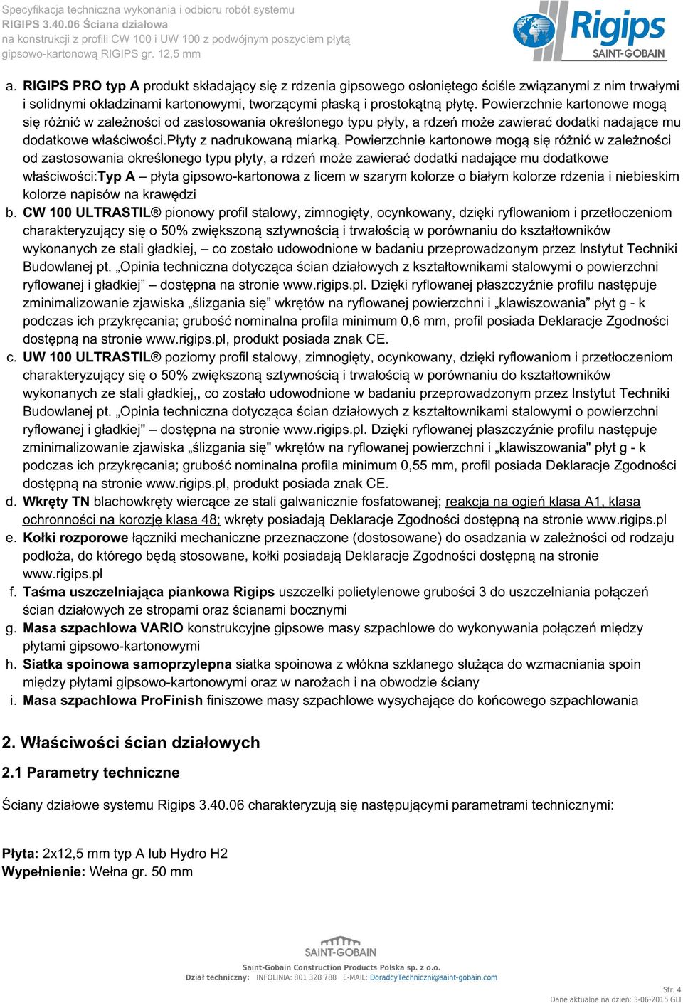 Powierzchnie kartonowe mogą się różnić w zależności od zastosowania określonego typu płyty, a rdzeń może zawierać dodatki nadające mu dodatkowe właściwości:typ A płyta gipsowo-kartonowa z licem w