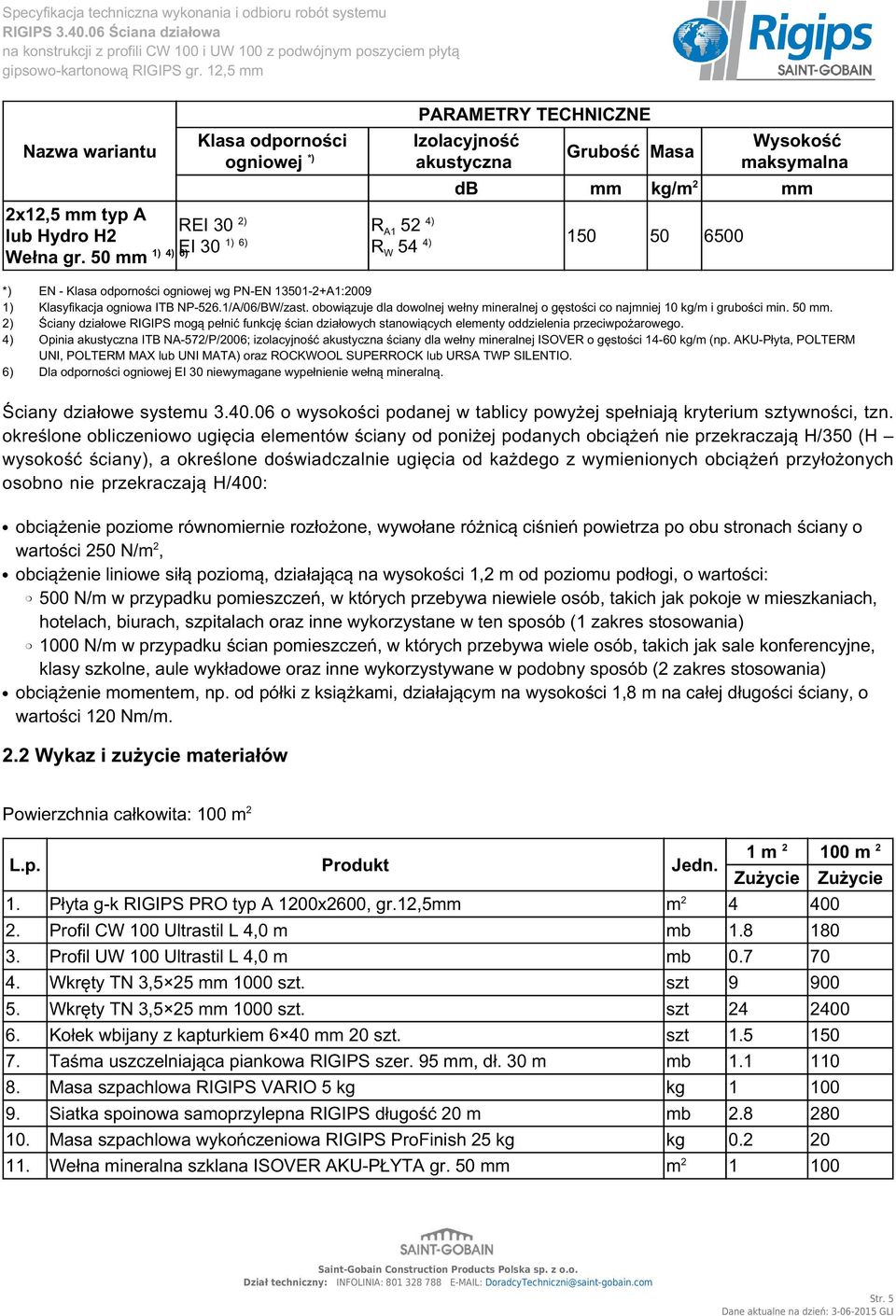 - Klasa odporności ogniowej wg PN-EN 13501-2+A1:2009 1) Klasyfikacja ogniowa ITB NP-526.1/A/06/BW/zast. obowiązuje dla dowolnej wełny mineralnej o gęstości co najmniej 10 kg/m i grubości min. 50 mm.