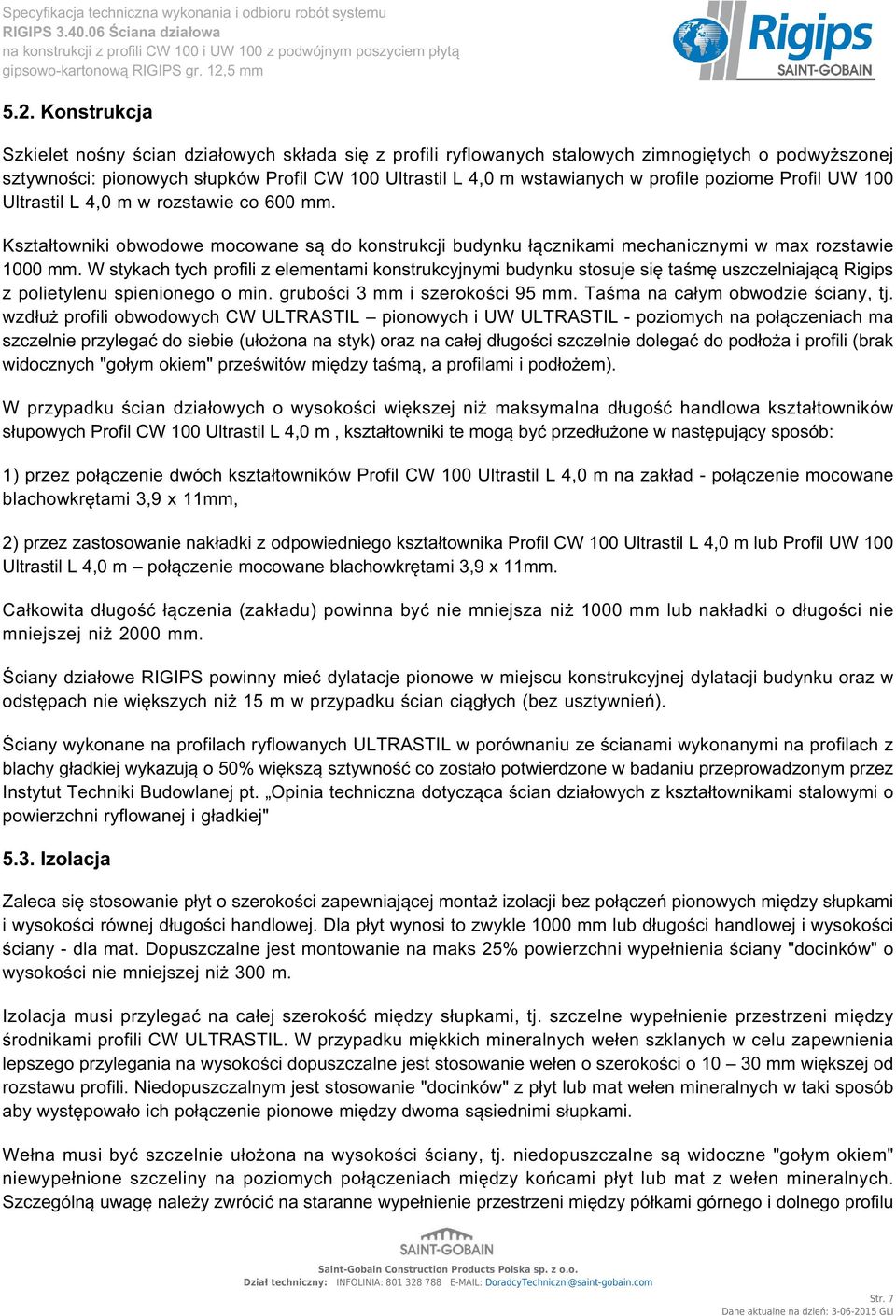 W stykach tych profili z elementami konstrukcyjnymi budynku stosuje się taśmę uszczelniającą Rigips z polietylenu spienionego o min. grubości 3 mm i szerokości 95 mm.