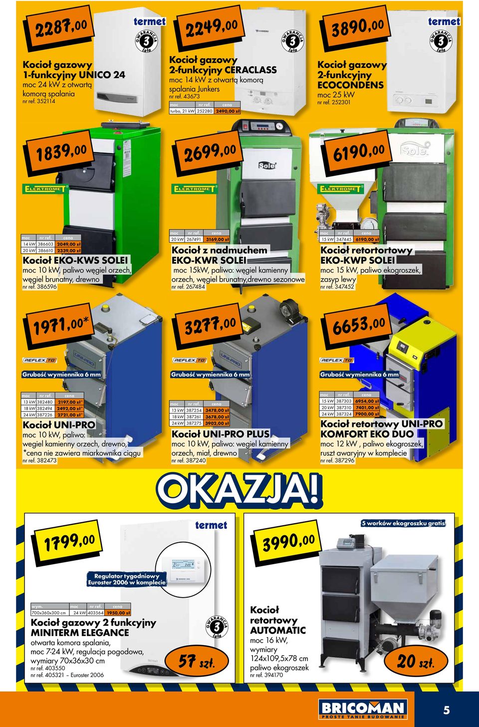 5301 1839,00 699,00 6190,00 14 kw 386603 049,00 zł 0 kw 386610 339,00 zł Kocioł eko-kws solei moc 10 kw, paliwo węgiel orzech, węgiel brunatny, drewno nr ref.