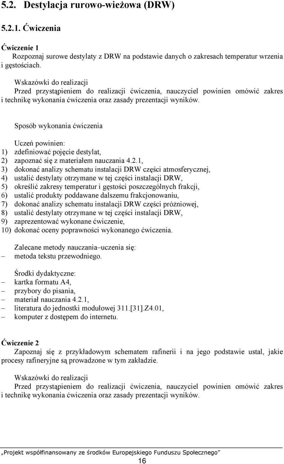 Sposób wykonania ćwiczenia Uczeń powinien: 1) zdefiniować pojęcie destylat, 2)