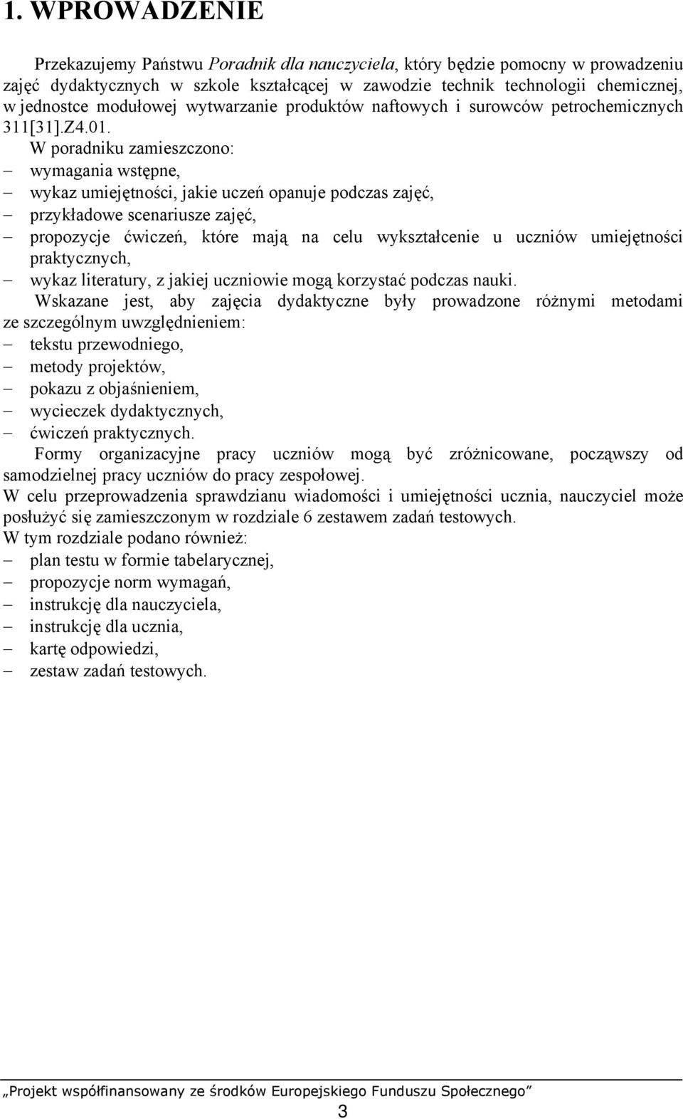 W poradniku zamieszczono: wymagania wstępne, wykaz umiejętności, jakie uczeń opanuje podczas zajęć, przykładowe scenariusze zajęć, propozycje ćwiczeń, które mają na celu wykształcenie u uczniów