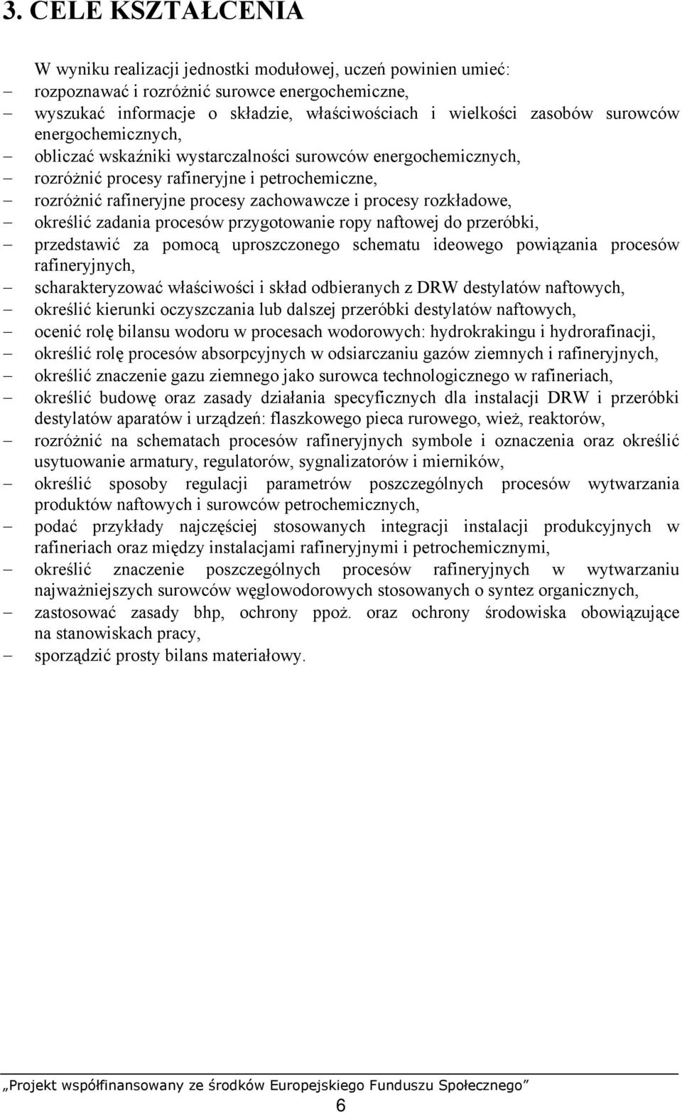 rozkładowe, określić zadania procesów przygotowanie ropy naftowej do przeróbki, przedstawić za pomocą uproszczonego schematu ideowego powiązania procesów rafineryjnych, scharakteryzować właściwości i