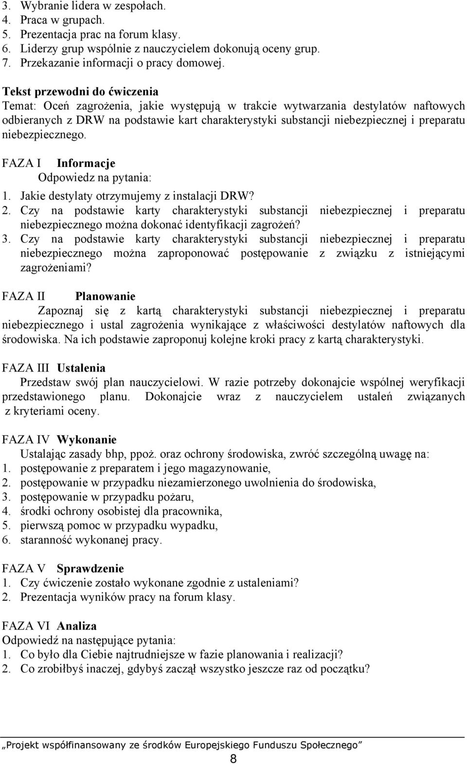 preparatu niebezpiecznego. FAZA I Informacje Odpowiedz na pytania: 1. Jakie destylaty otrzymujemy z instalacji DRW? 2.