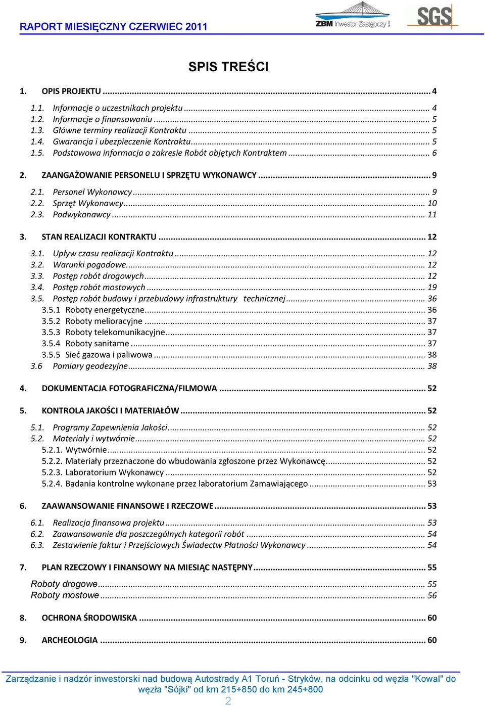 Podwykonawcy... 11 3. STAN REALIZACJI KONTRAKTU... 12 3.1. Upływ czasu realizacji Kontraktu... 12 3.2. Warunki pogodowe... 12 3.3. Postęp robót drogowych... 12 3.4. Postęp robót mostowych... 19 3.5.