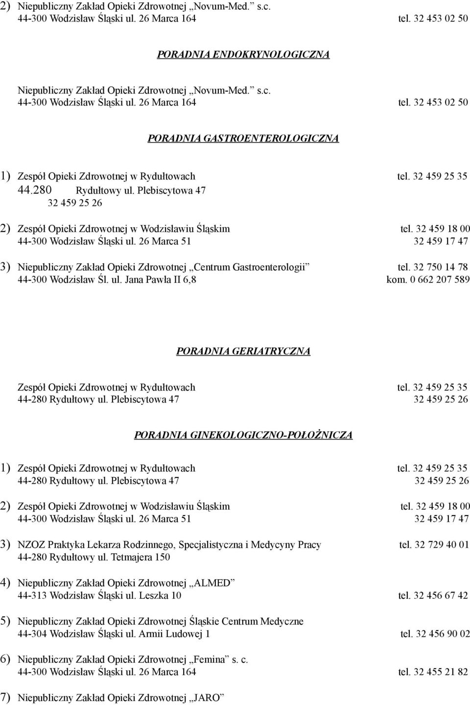 32 459 25 35 PORADNIA GINEKOLOGICZNO-POŁOŻNICZA 3) NZOZ Praktyka Lekarza Rodzinnego, Specjalistyczna i Medycyny Pracy tel. 32 729 40 01 44-280 Rydułtowy ul.