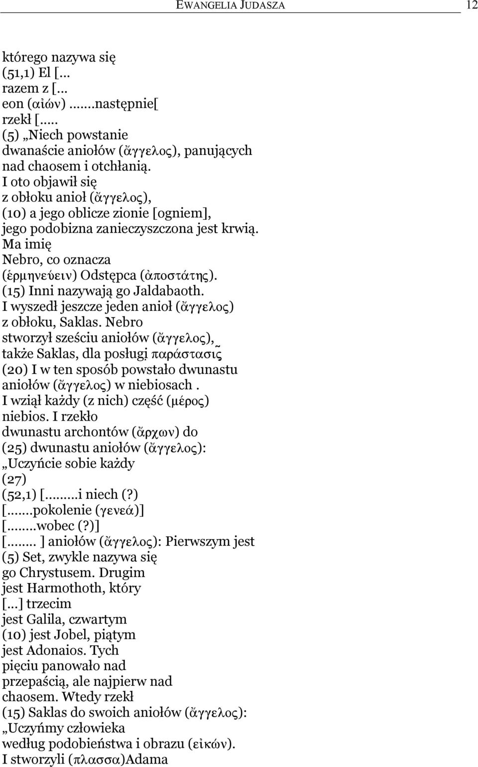 I wyszedł jeszcze jeden anioł ( ) z obłoku, Saklas. Nebro stworzył sześciu aniołów ( ), także Saklas, dla posługi (20) I w ten sposób powstało dwunastu aniołów ( ) w niebiosach.