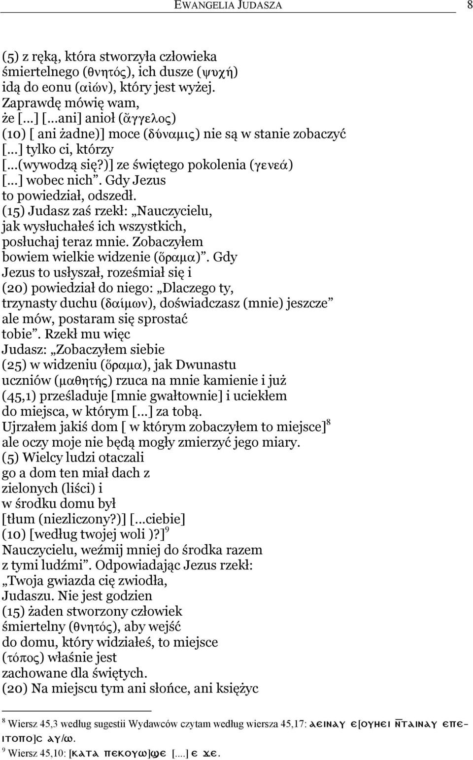 (15) Judasz zaś rzekł: Nauczycielu, jak wysłuchałeś ich wszystkich, posłuchaj teraz mnie. Zobaczyłem bowiem wielkie widzenie ( ).