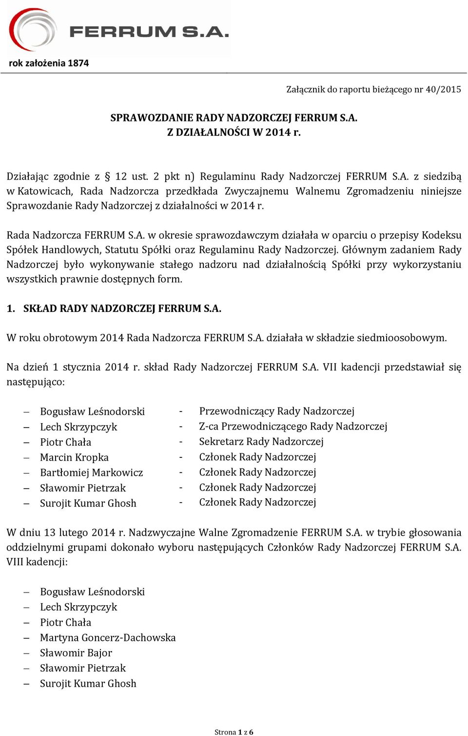 Głównym zadaniem Rady Nadzorczej było wykonywanie stałego nadzoru nad działalnością Spółki przy wykorzystaniu wszystkich prawnie dostępnych form. 1. SKŁAD