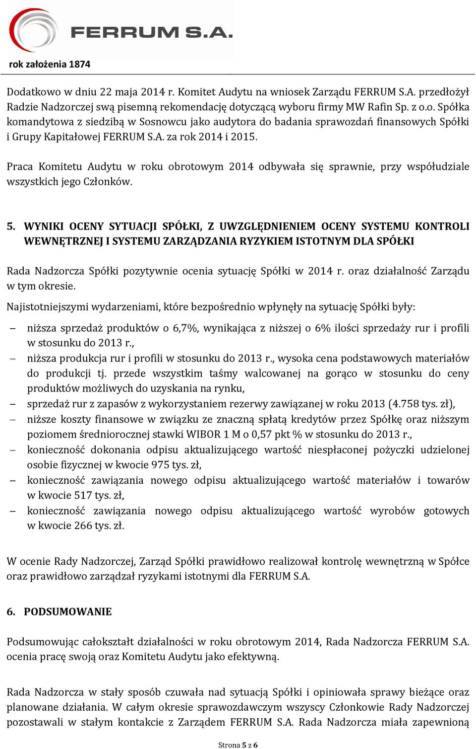 WYNIKI OCENY SYTUACJI SPÓŁKI, Z UWZGLĘDNIENIEM OCENY SYSTEMU KONTROLI WEWNĘTRZNEJ I SYSTEMU ZARZĄDZANIA RYZYKIEM ISTOTNYM DLA SPÓŁKI Rada Nadzorcza Spółki pozytywnie ocenia sytuację Spółki w 2014 r.