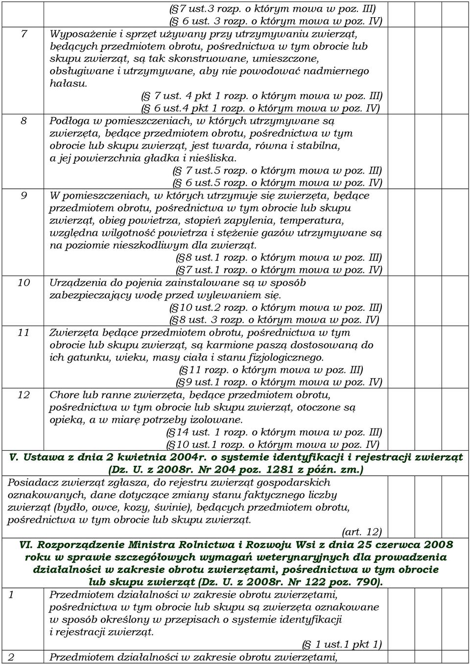 IV) 7 Wyposażenie i sprzęt używany przy utrzymywaniu zwierząt, będących przedmiotem obrotu, pośrednictwa w tym obrocie lub skupu zwierząt, są tak skonstruowane, umieszczone, obsługiwane i